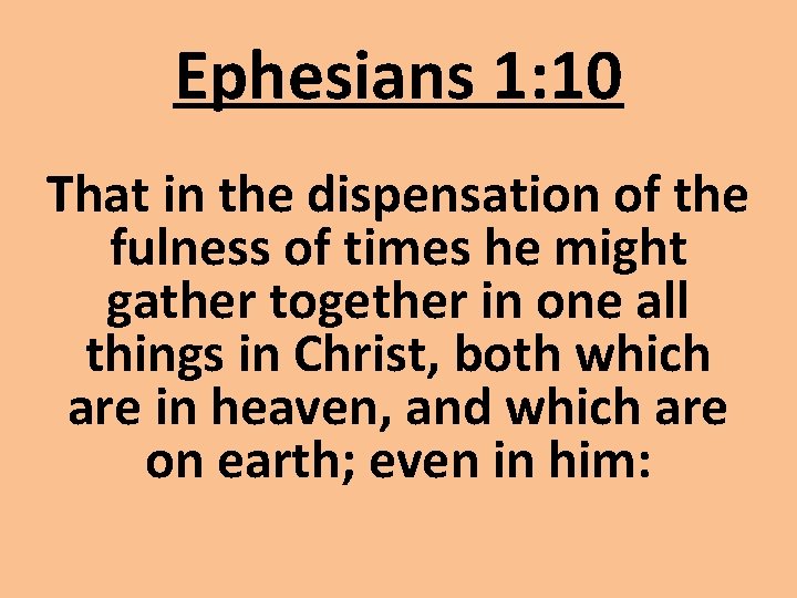 Ephesians 1: 10 That in the dispensation of the fulness of times he might