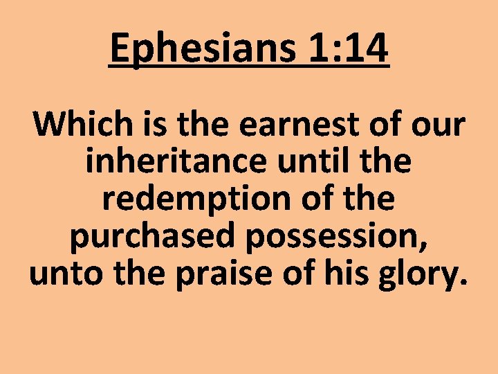 Ephesians 1: 14 Which is the earnest of our inheritance until the redemption of Ephesians 1: 14 Which is the earnest of our inheritance until the redemption of