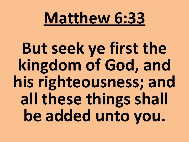 Matthew 6: 33 But seek ye first the kingdom of God, and his righteousness; Matthew 6: 33 But seek ye first the kingdom of God, and his righteousness;