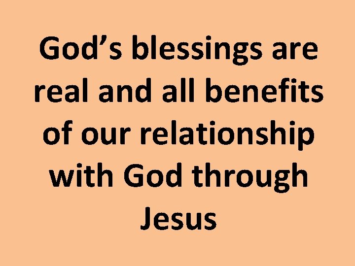 God’s blessings are real and all benefits of our relationship with God through Jesus