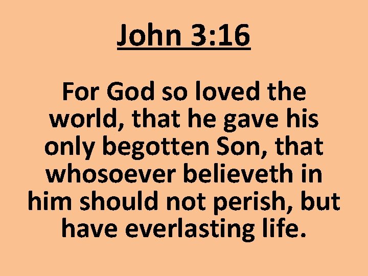 John 3: 16 For God so loved the world, that he gave his only