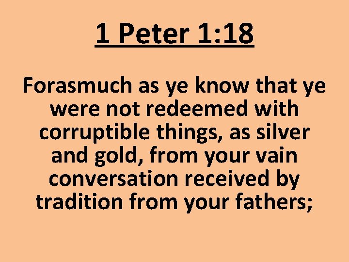 1 Peter 1: 18 Forasmuch as ye know that ye were not redeemed with 1 Peter 1: 18 Forasmuch as ye know that ye were not redeemed with