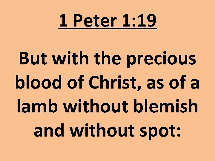 1 Peter 1: 19 But with the precious blood of Christ, as of a