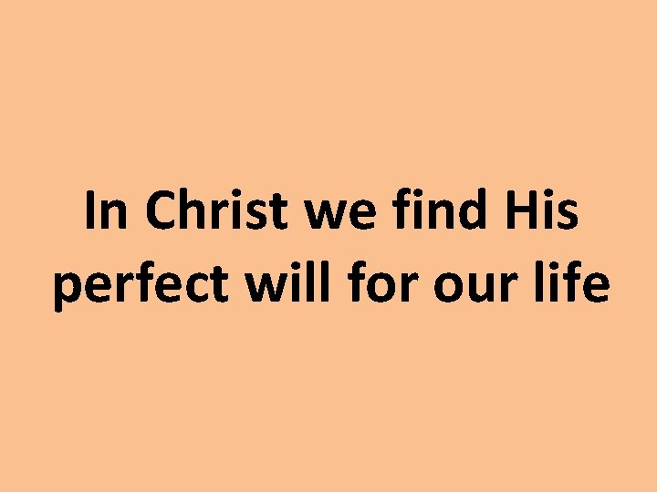 In Christ we find His perfect will for our life 