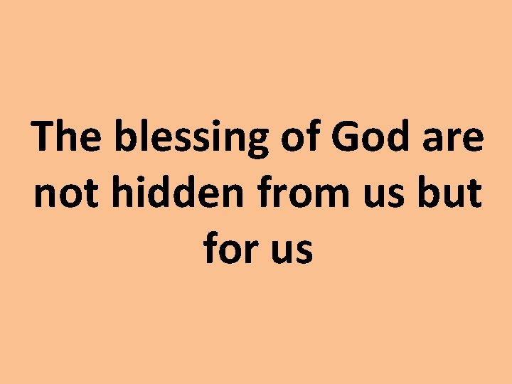 The blessing of God are not hidden from us but for us 