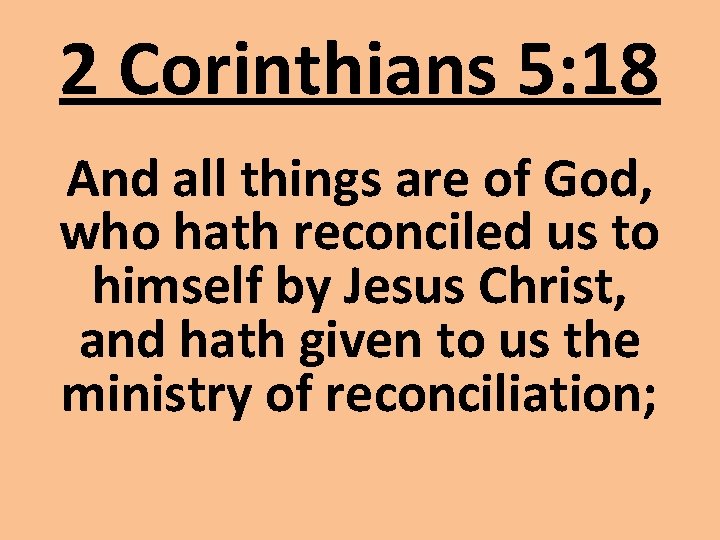2 Corinthians 5: 18 And all things are of God, who hath reconciled us