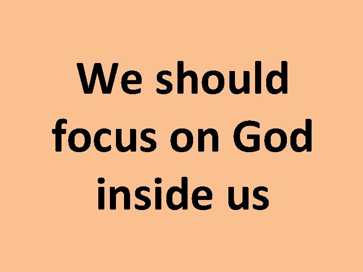 We should focus on God inside us 