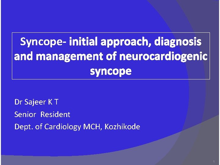 Syncope- initial approach, diagnosis and management of neurocardiogenic syncope Dr Sajeer K T Senior