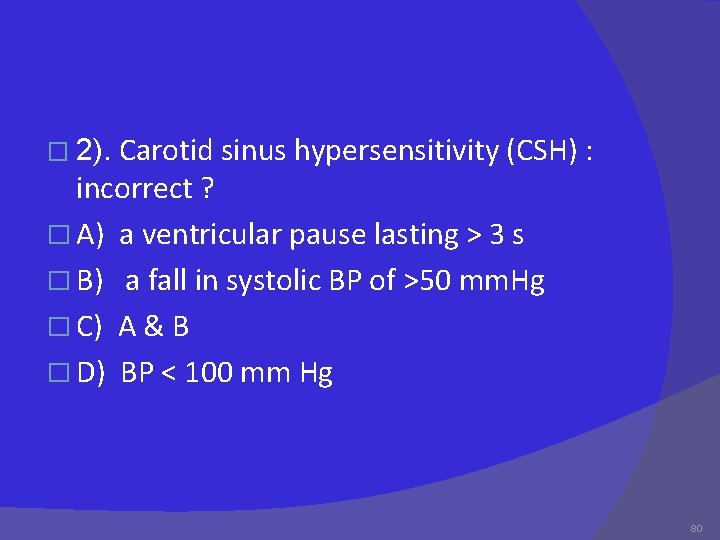 � 2). Carotid sinus hypersensitivity (CSH) : incorrect ? � A) a ventricular pause