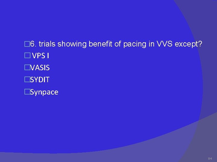 � 6. trials showing benefit of pacing in VVS except? � VPS I �VASIS