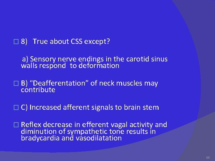 � 8) True about CSS except? a) Sensory nerve endings in the carotid sinus
