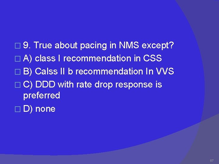 � 9. True about pacing in NMS except? � A) class I recommendation in