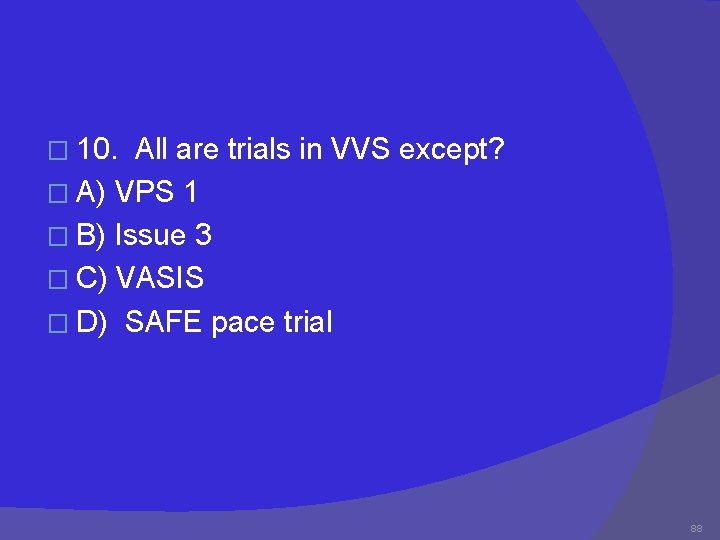 � 10. All are trials in VVS except? � A) VPS 1 � B)