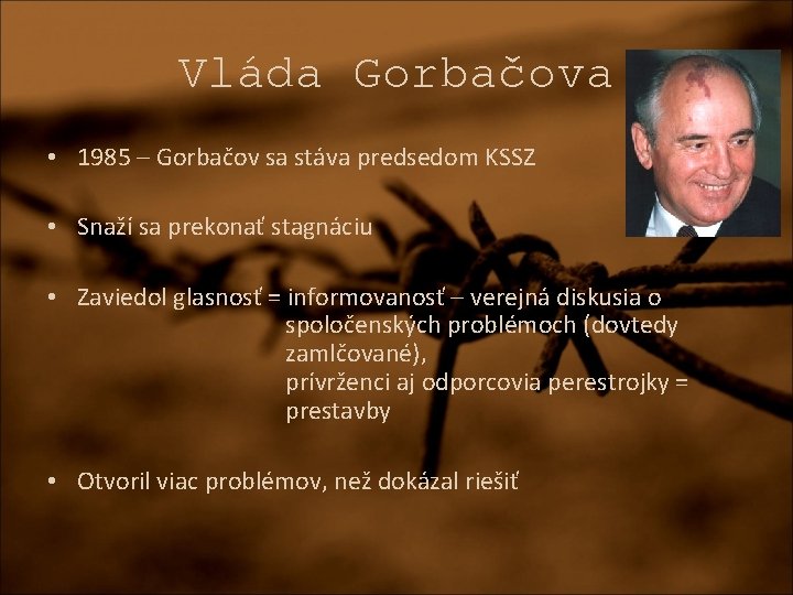 Vláda Gorbačova • 1985 – Gorbačov sa stáva predsedom KSSZ • Snaží sa prekonať