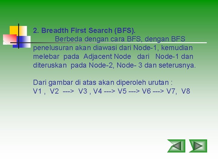 2. Breadth First Search (BFS). Berbeda dengan cara BFS, dengan BFS penelusuran akan diawasi