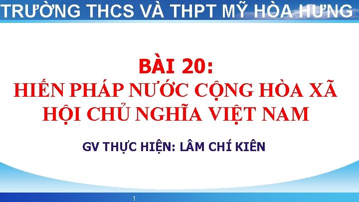 TRƯỜNG THCS VÀ THPT MỸ HÒA HƯNG BÀI 20: HIẾN PHÁP NƯỚC CỘNG HÒA