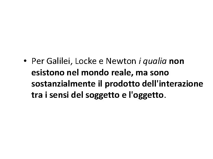  • Per Galilei, Locke e Newton i qualia non esistono nel mondo reale,