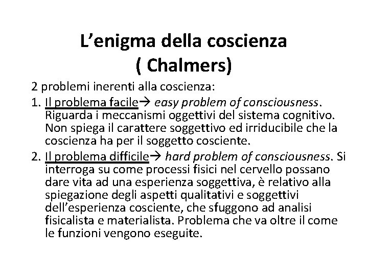 L’enigma della coscienza ( Chalmers) 2 problemi inerenti alla coscienza: 1. Il problema facile