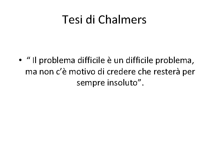 Tesi di Chalmers • “ Il problema difficile è un difficile problema, ma non