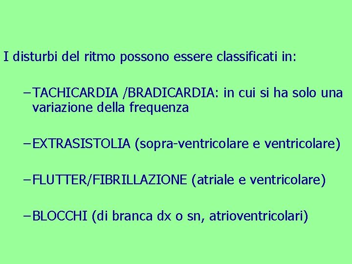 I disturbi del ritmo possono essere classificati in: – TACHICARDIA /BRADICARDIA: in cui si