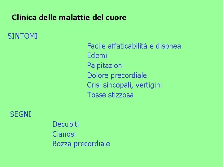 Clinica delle malattie del cuore SINTOMI Facile affaticabilità e dispnea Edemi Palpitazioni Dolore precordiale