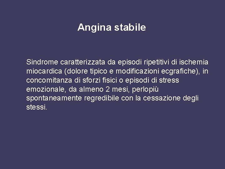 Angina stabile Sindrome caratterizzata da episodi ripetitivi di ischemia miocardica (dolore tipico e modificazioni