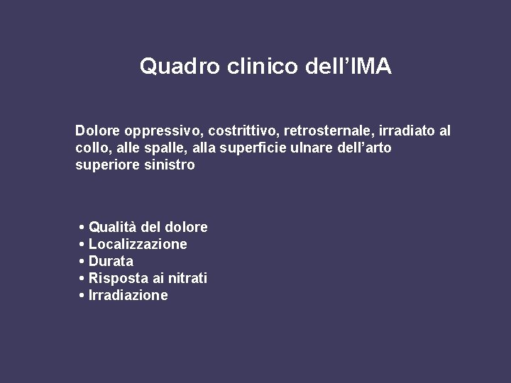 Quadro clinico dell’IMA Dolore oppressivo, costrittivo, retrosternale, irradiato al collo, alle spalle, alla superficie