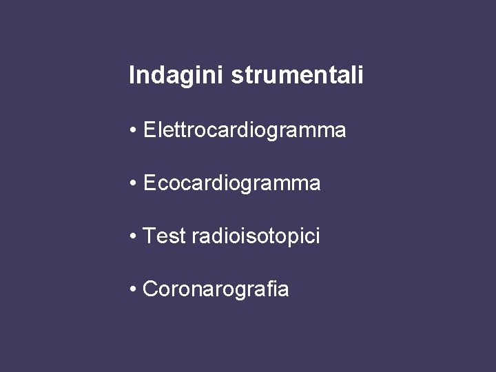 Indagini strumentali • Elettrocardiogramma • Ecocardiogramma • Test radioisotopici • Coronarografia 