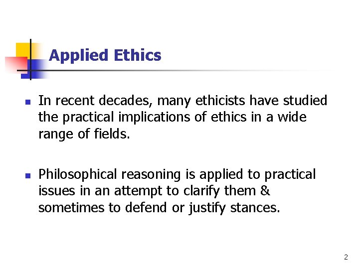 Applied Ethics n n In recent decades, many ethicists have studied the practical implications