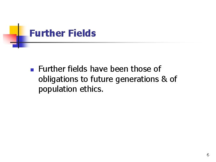 Further Fields n Further fields have been those of obligations to future generations &