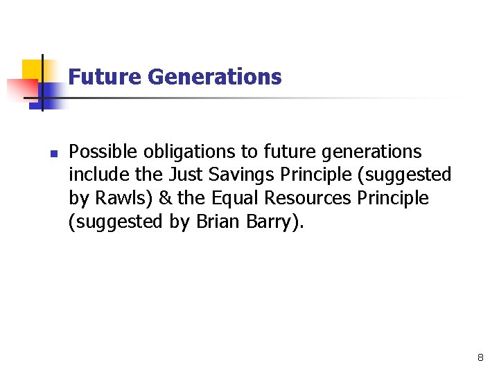 Future Generations n Possible obligations to future generations include the Just Savings Principle (suggested