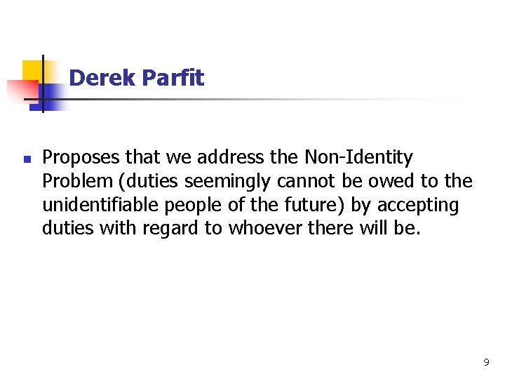 Derek Parfit n Proposes that we address the Non-Identity Problem (duties seemingly cannot be