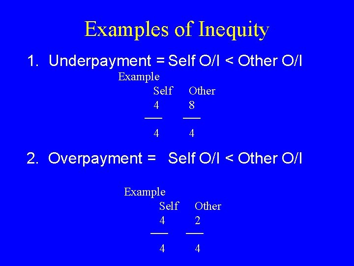 Examples of Inequity 1. Underpayment = Self O/I < Other O/I Example Self 4