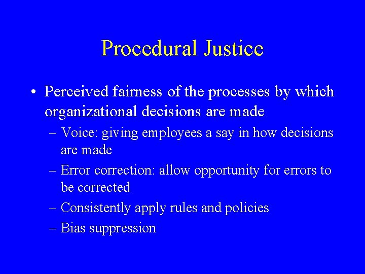 Procedural Justice • Perceived fairness of the processes by which organizational decisions are made