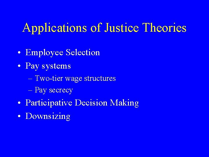 Applications of Justice Theories • Employee Selection • Pay systems – Two-tier wage structures