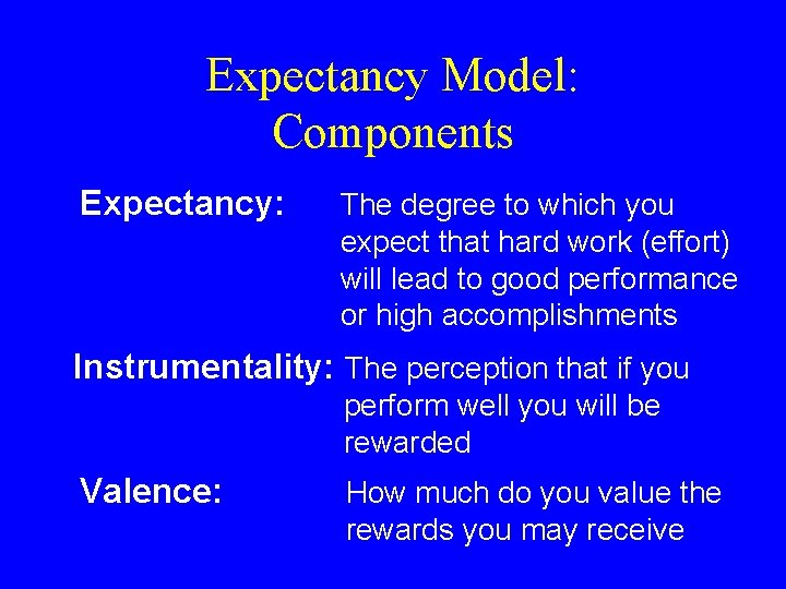 Expectancy Model: Components Expectancy: The degree to which you expect that hard work (effort)