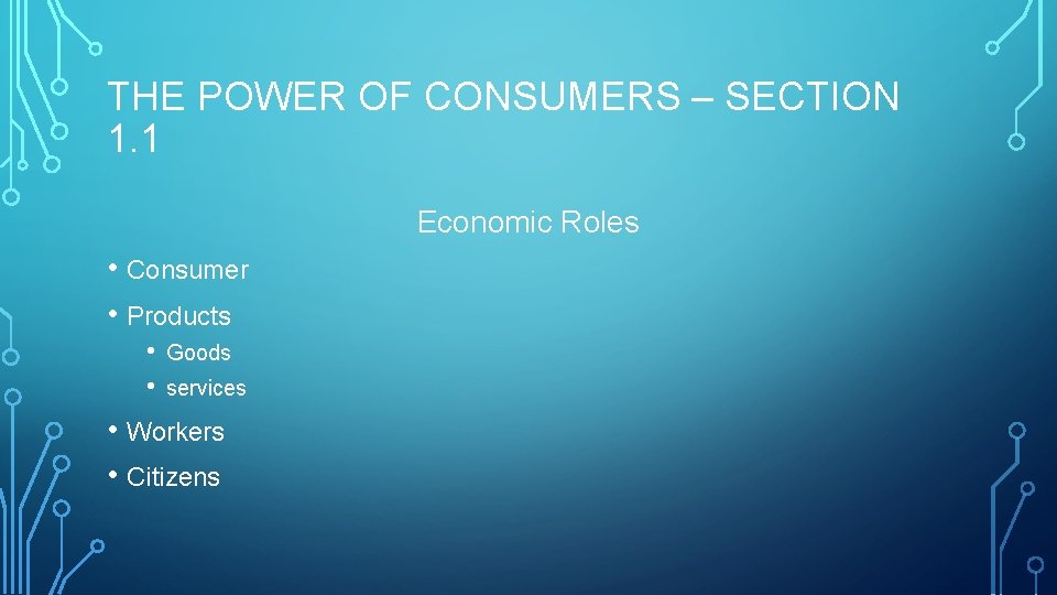 THE POWER OF CONSUMERS – SECTION 1. 1 Economic Roles • Consumer • Products
