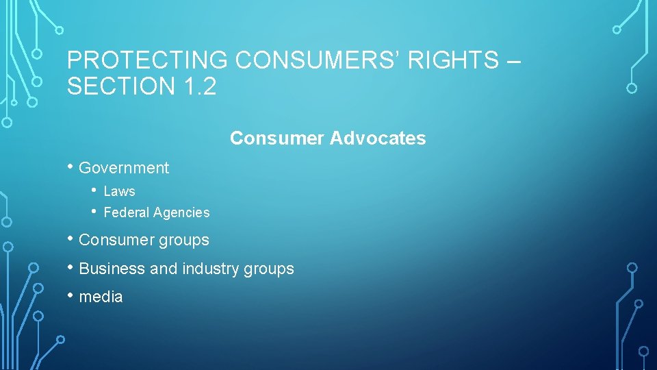 PROTECTING CONSUMERS’ RIGHTS – SECTION 1. 2 Consumer Advocates • Government • • Laws