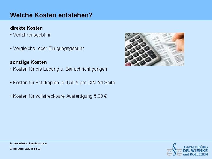 Welche Kosten entstehen? direkte Kosten • Verfahrensgebühr • Vergleichs- oder Einigungsgebühr sonstige Kosten •