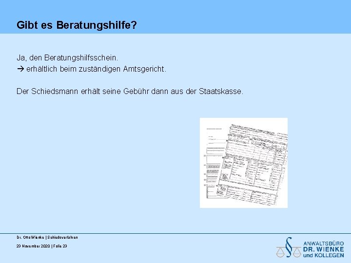 Gibt es Beratungshilfe? Ja, den Beratungshilfsschein. erhältlich beim zuständigen Amtsgericht. Der Schiedsmann erhält seine Gibt es Beratungshilfe? Ja, den Beratungshilfsschein. erhältlich beim zuständigen Amtsgericht. Der Schiedsmann erhält seine