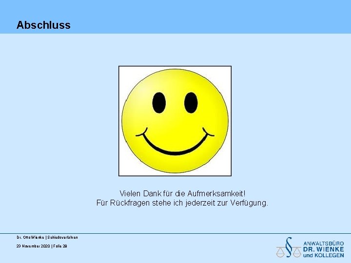 Abschluss Vielen Dank für die Aufmerksamkeit! Für Rückfragen stehe ich jederzeit zur Verfügung. Dr. Abschluss Vielen Dank für die Aufmerksamkeit! Für Rückfragen stehe ich jederzeit zur Verfügung. Dr.