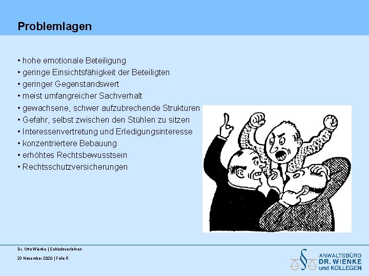 Problemlagen • hohe emotionale Beteiligung • geringe Einsichtsfähigkeit der Beteiligten • geringer Gegenstandswert •