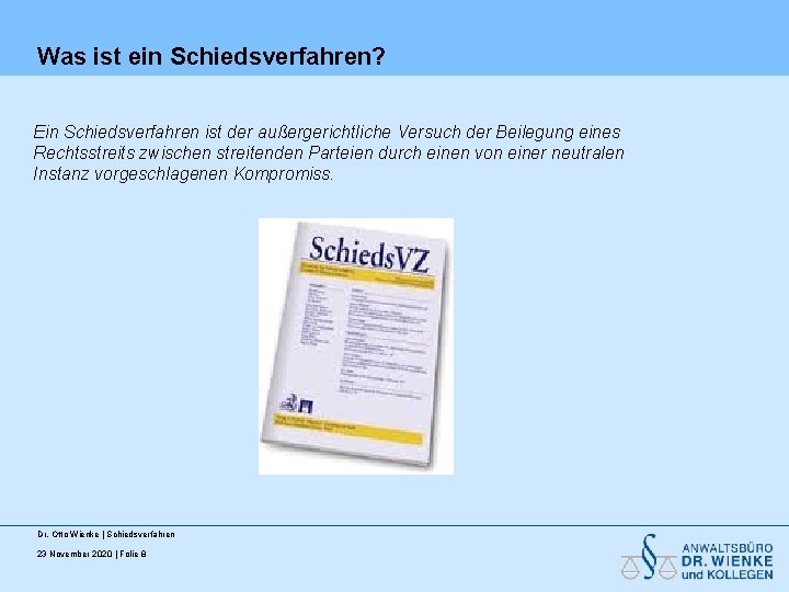 Was ist ein Schiedsverfahren? Ein Schiedsverfahren ist der außergerichtliche Versuch der Beilegung eines Rechtsstreits Was ist ein Schiedsverfahren? Ein Schiedsverfahren ist der außergerichtliche Versuch der Beilegung eines Rechtsstreits