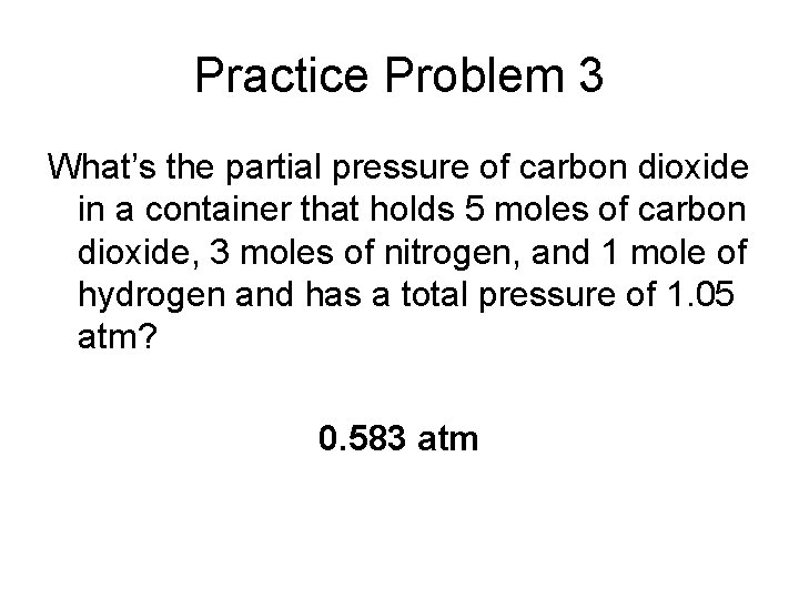 Practice Problem 3 What’s the partial pressure of carbon dioxide in a container that