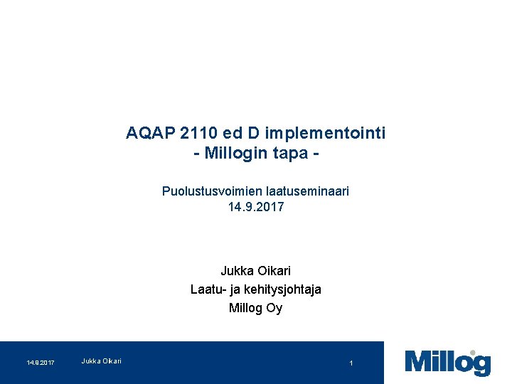 AQAP 2110 ed D implementointi - Millogin tapa Puolustusvoimien laatuseminaari 14. 9. 2017 Jukka