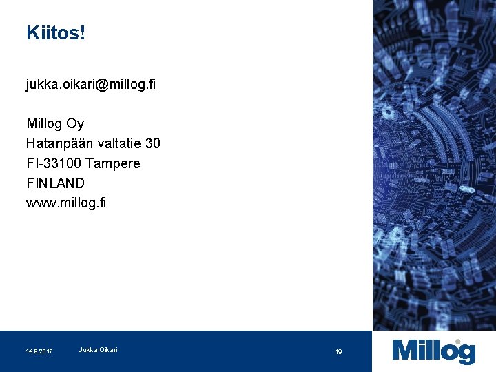 Kiitos! jukka. oikari@millog. fi Millog Oy Hatanpään valtatie 30 FI-33100 Tampere FINLAND www. millog.