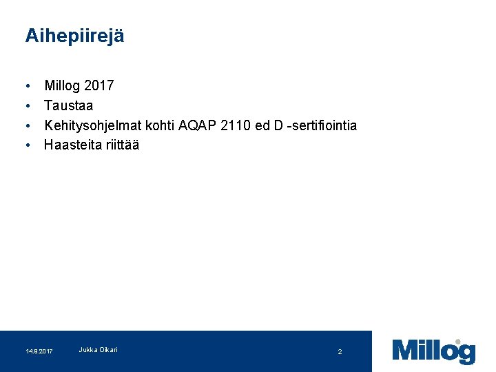 Aihepiirejä • • Millog 2017 Taustaa Kehitysohjelmat kohti AQAP 2110 ed D -sertifiointia Haasteita