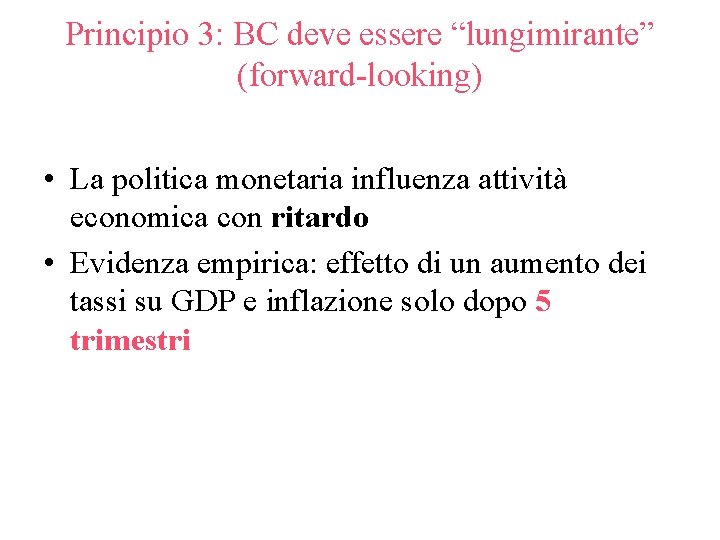 Principio 3: BC deve essere “lungimirante” (forward-looking) • La politica monetaria influenza attività economica