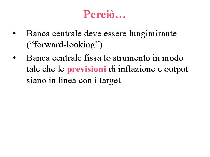 Perciò… • • Banca centrale deve essere lungimirante (“forward-looking”) Banca centrale fissa lo strumento