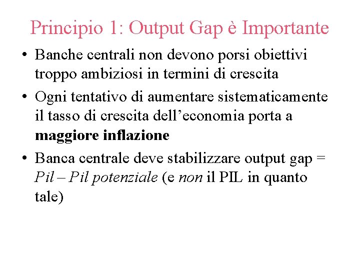 Principio 1: Output Gap è Importante • Banche centrali non devono porsi obiettivi troppo